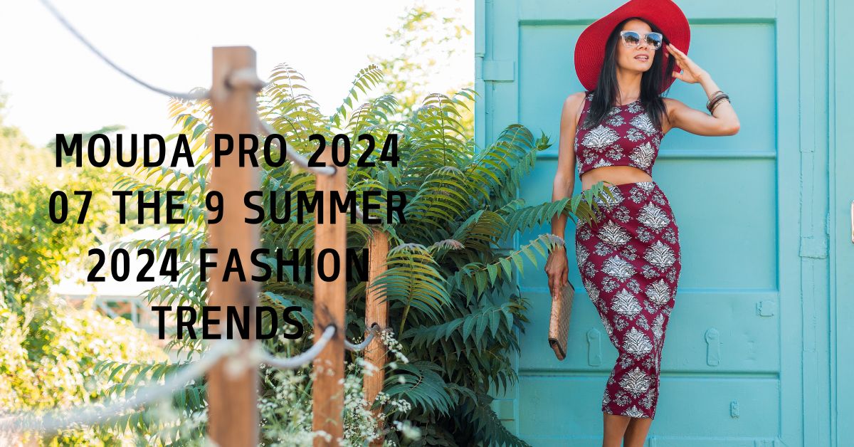 mouda pro 2024 07 the 9 summer 2024 fashion trends